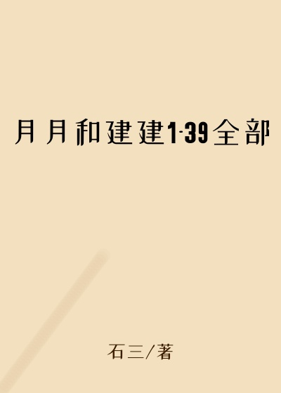 月月和建建1-39全部