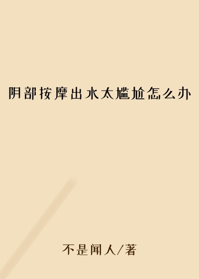 阴部按摩出水太尴尬怎么办