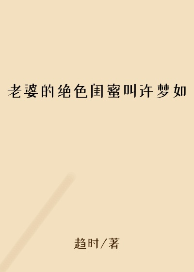 老婆的绝色闺蜜叫许梦如