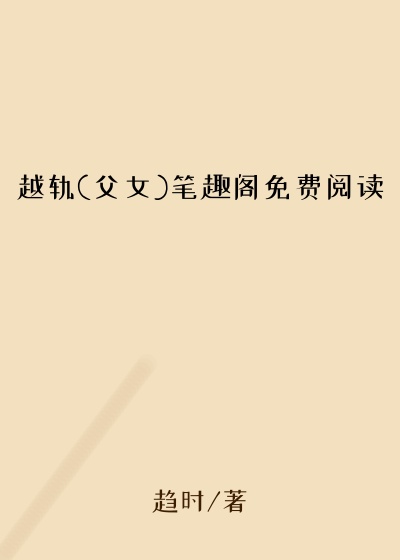 越轨(父女)笔趣阁免费阅读