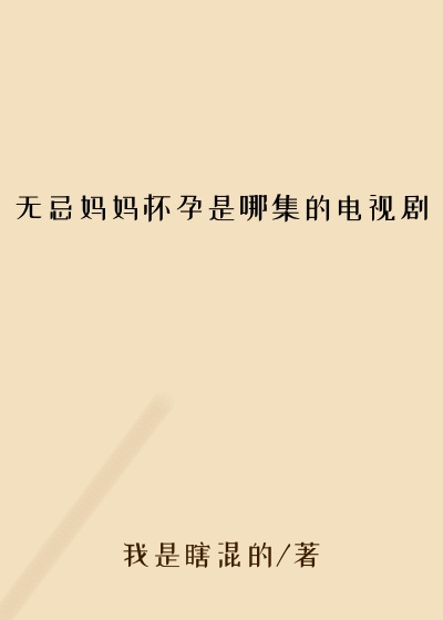 无忌妈妈怀孕是哪集的电视剧