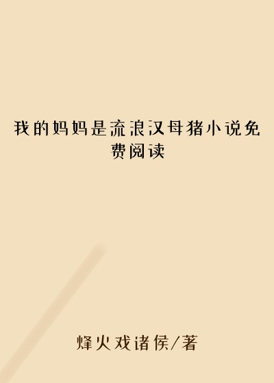我的妈妈是流浪汉母猪小说免费阅读