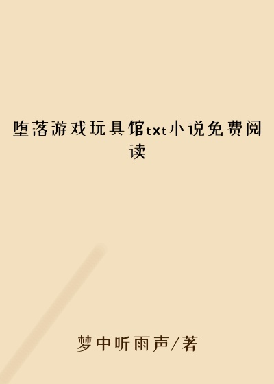 堕落游戏玩具馆txt小说免费阅读