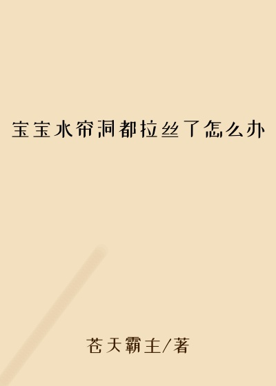 宝宝水帘洞都拉丝了怎么办