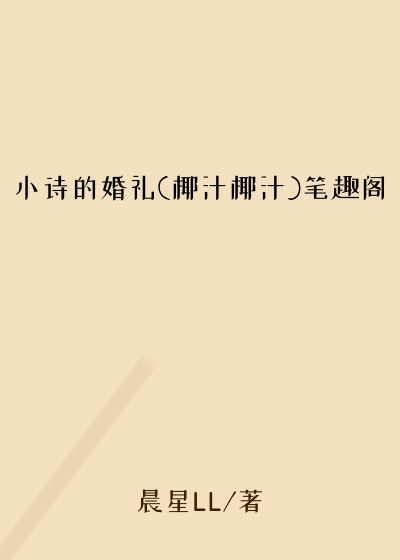 小诗的婚礼(椰汁椰汁)笔趣阁