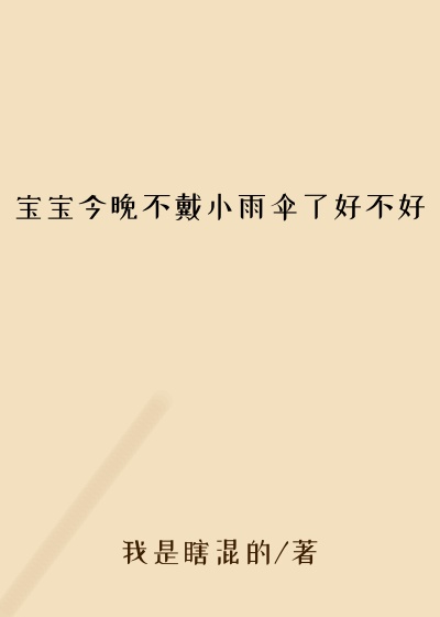 宝宝今晚不戴小雨伞了好不好