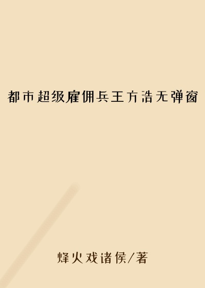 都市超级雇佣兵王方浩无弹窗
