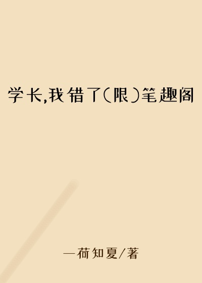 学长,我错了(限)笔趣阁