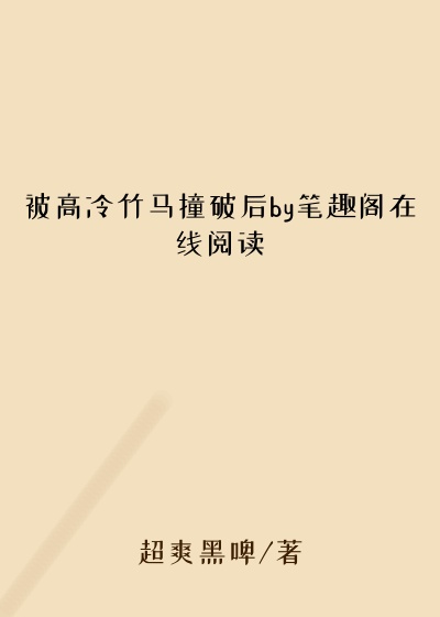 被高冷竹马撞破后by笔趣阁在线阅读