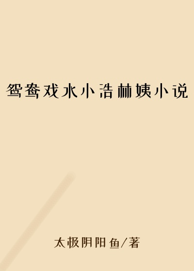 鸳鸯戏水小浩林姨小说