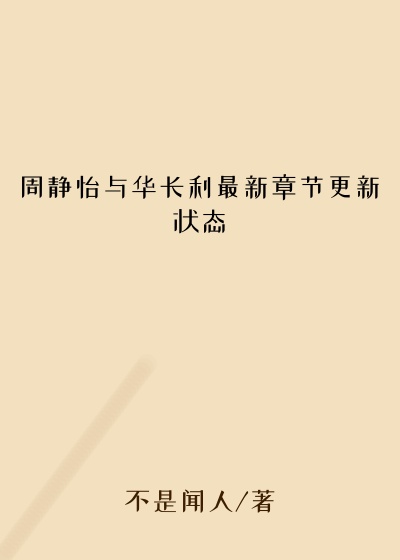 周静怡与华长利最新章节更新状态