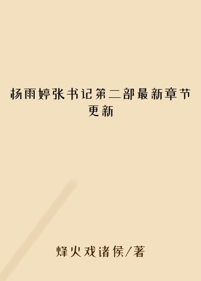 杨雨婷张书记第二部最新章节更新