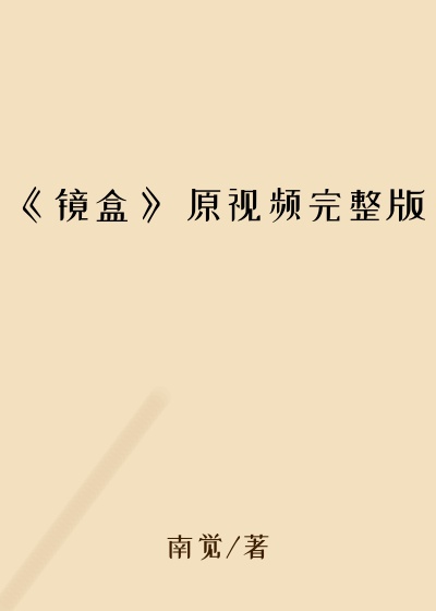 《镜盒》 原视频完整版