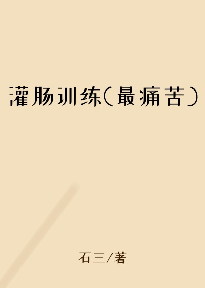 灌肠训练(最痛苦)