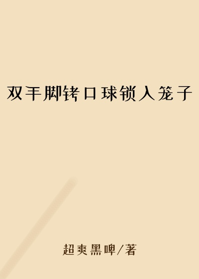 双手脚铐口球锁入笼子