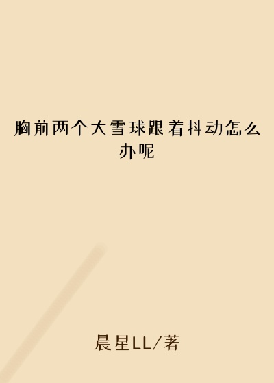 胸前两个大雪球跟着抖动怎么办呢