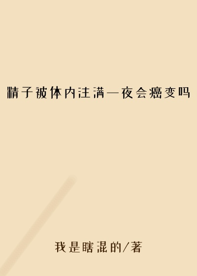 精子被体内注满一夜会癌变吗