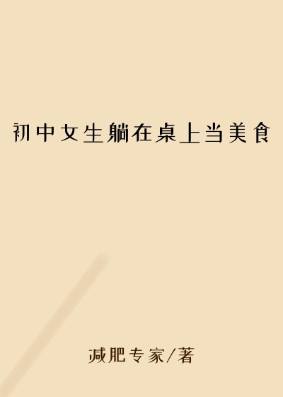 初中女生躺在桌上当美食