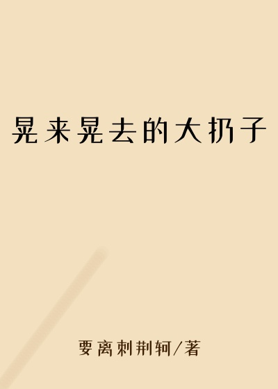 晃来晃去的大扔子