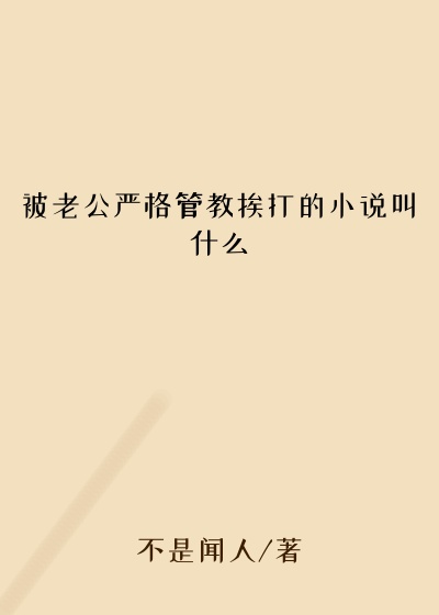 被老公严格管教挨打的小说叫什么