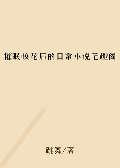 催眠校花后的日常小说笔趣阁