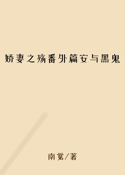 娇妻之殇番外篇安与黑鬼