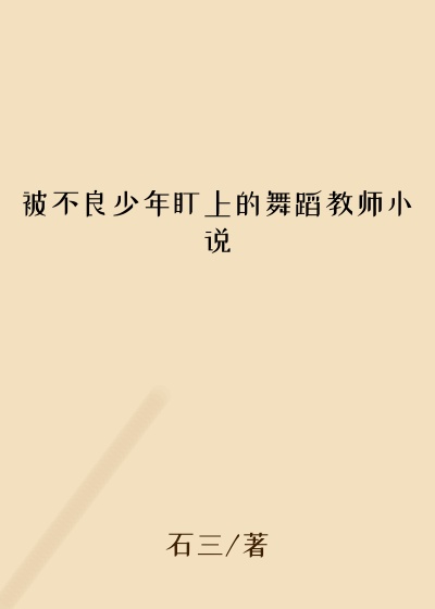 被不良少年盯上的舞蹈教师小说
