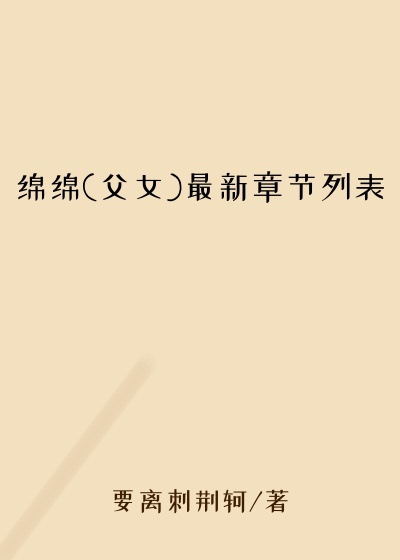 绵绵(父女)最新章节列表