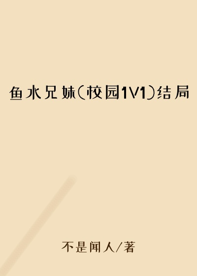 鱼水兄妹(校园1V1)结局