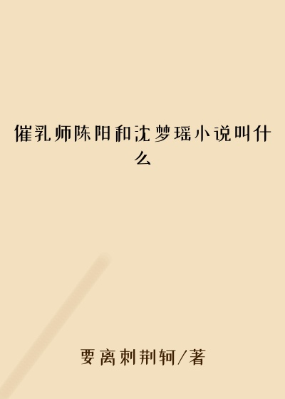 催乳师陈阳和沈梦瑶小说叫什么