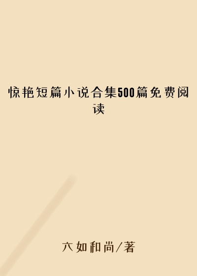 惊艳短篇小说合集500篇免费阅读
