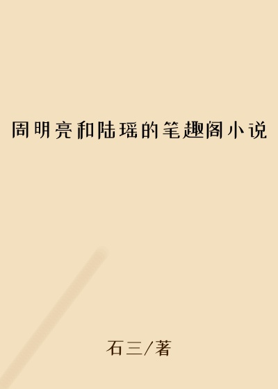 周明亮和陆瑶的笔趣阁小说