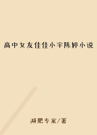 高中女友佳佳小宇陈婷小说