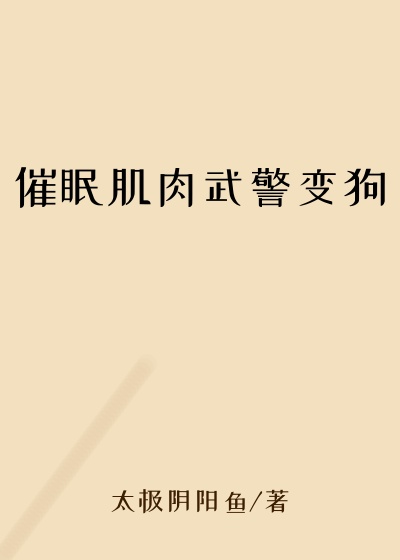 催眠肌肉武警变狗