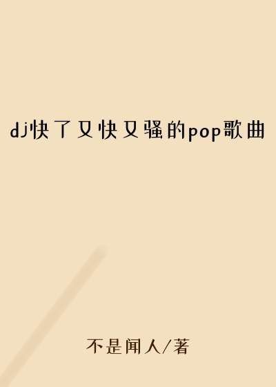 dj快了又快又骚的pop歌曲
