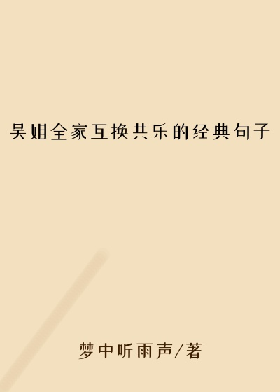 吴姐全家互换共乐的经典句子