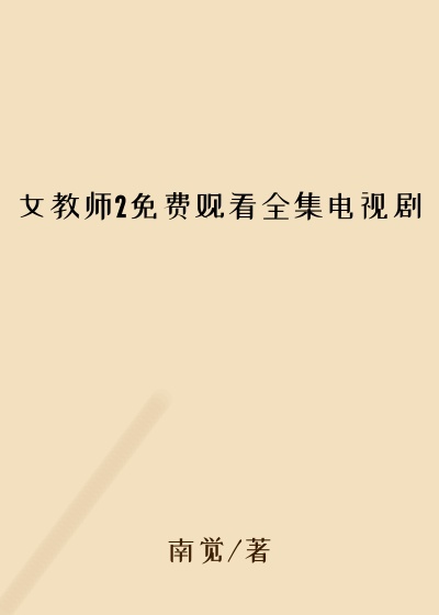 女教师2免费观看全集电视剧