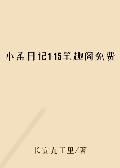 小柔日记1-15笔趣阁免费