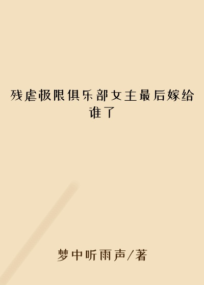 残虐极限俱乐部女主最后嫁给谁了