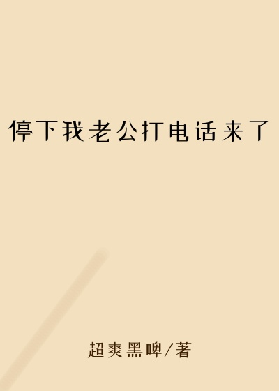 停下我老公打电话来了