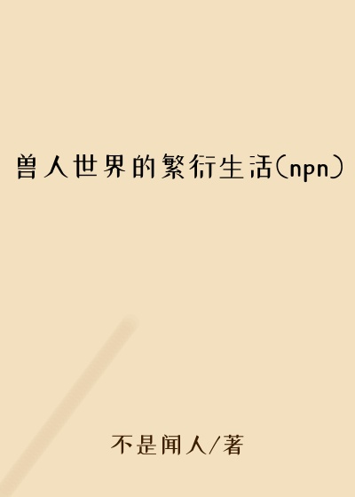 兽人世界的繁衍生活(npn)