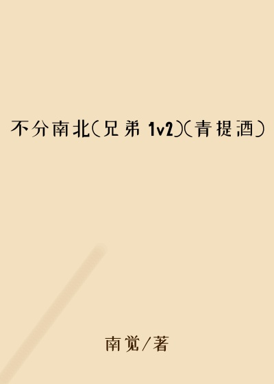 不分南北(兄弟 1v2)(青提酒)