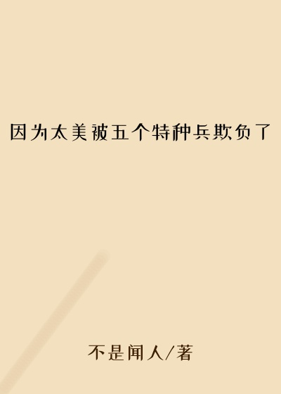 因为太美被五个特种兵欺负了