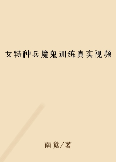 女特种兵魔鬼训练真实视频