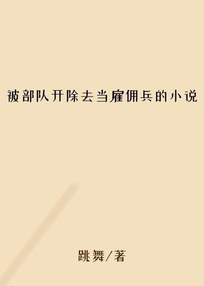 被部队开除去当雇佣兵的小说