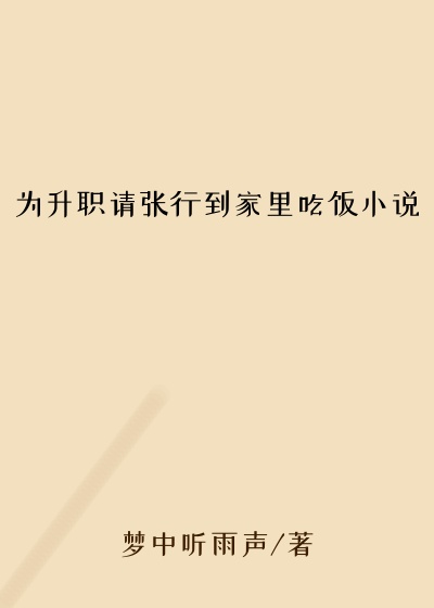 为升职请张行到家里吃饭小说