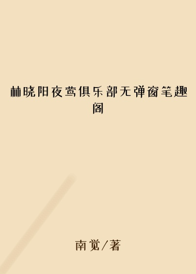 林晓阳夜莺俱乐部无弹窗笔趣阁