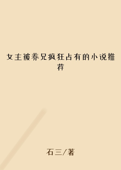 女主被养兄疯狂占有的小说推荐