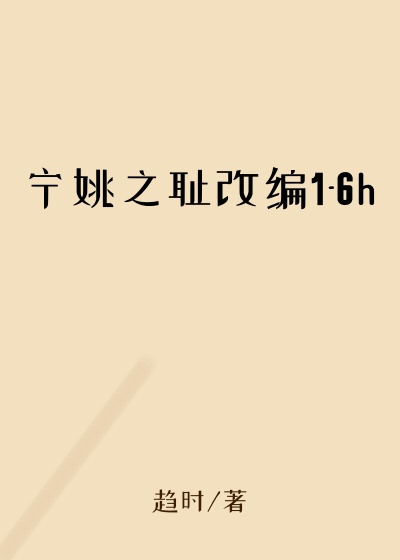 宁姚之耻改编1-6h