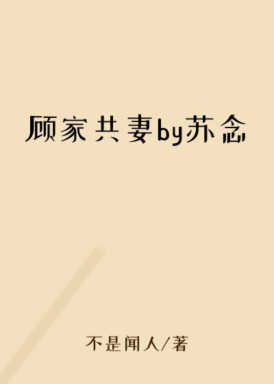 顾家共妻by苏念